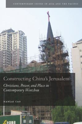 Constructing China's Jerusalem : Christians, Power, and Place in Contemporary Wenzhou
