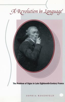 A Revolution in Language : The Problem of Signs in Late Eighteenth-Century France