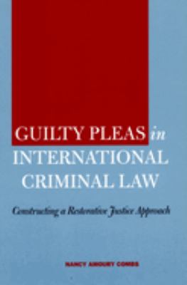 Guilty Pleas in International Criminal Law : Constructing a Restorative Justice Approach