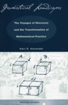 Geometrical Landscapes : The Voyages of Discovery and the Transformation of Mathematical Practice