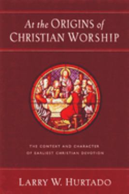At the Origins of Christian Worship : The Context and Character of Earliest Christian Devotion