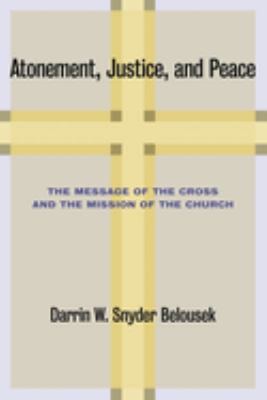 Atonement, Justice, and Peace : The Message of the Cross and the Mission of the Church