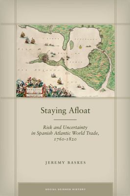 Staying Afloat : Risk and Uncertainty in Spanish Atlantic World Trade, 1760-1820