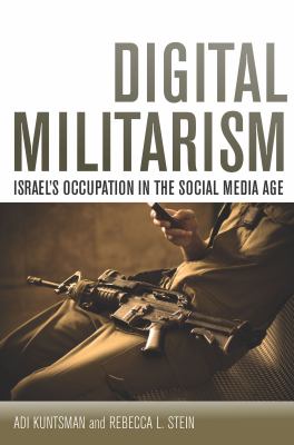 Digital Militarism : Israel's Occupation in the Social Media Age