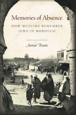 Memories of Absence : How Muslims Remember Jews in Morocco