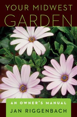 Your Midwest Garden : An Owner's Manual