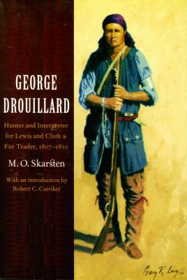 George Drouillard : Hunter and Interpreter for Lewis and Clark and Fur Trader, 1807-1810
