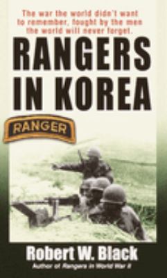 Rangers in Korea : The War the World Didn't Want to Remember, Fought by the Men the World Will Never Forget