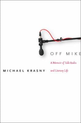 Off Mike : A Memoir of Talk Radio and Literary Life