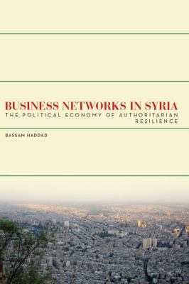 Business Networks in Syria : The Political Economy of Authoritarian Resilience
