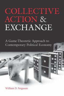 Collective Action and Exchange : A Game-Theoretic Approach to Contemporary Political Economy