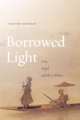Borrowed Light : Vico, Hegel, and the Colonies