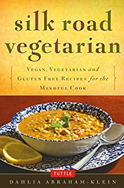 Silk Road Vegetarian : Vegan, Vegetarian and Gluten Free Recipes for the Mindful Cook [Vegetarian Cookbook, 101 Recipes]
