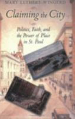Claiming the City : Politics, Faith, and the Power of Place in St. Paul
