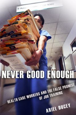 Never Good Enough : Health Care Workers and the False Promise of Job Training