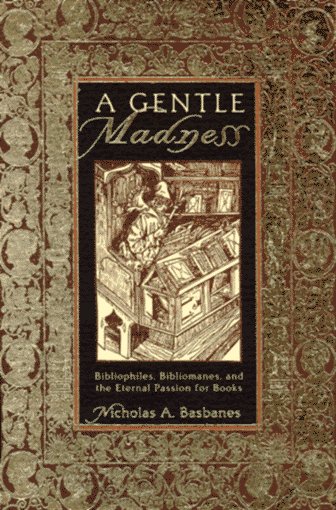 A Gentle Madness : Bibliophiles, Bibliomanes and the Eternal Passion for Books