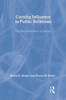 Gaining Influence in Public Relations : The Role of Resistance in Practice