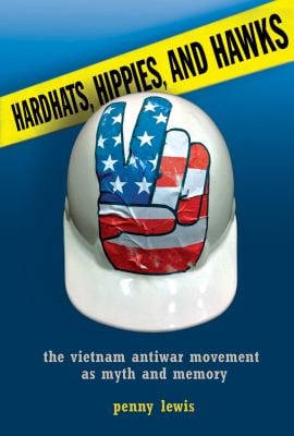 Hardhats, Hippies, and Hawks : The Vietnam Antiwar Movement As Myth and Memory
