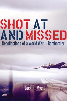 Shot at and Missed : Recollections of a World War II Bombardier