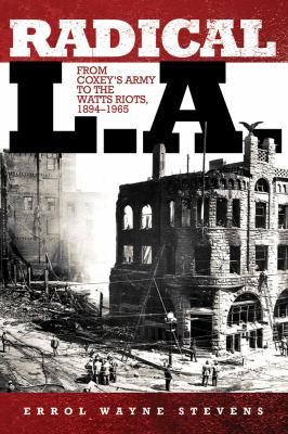 Radical L. a : From Coxey's Army to the Watts Riots, 1894-1965