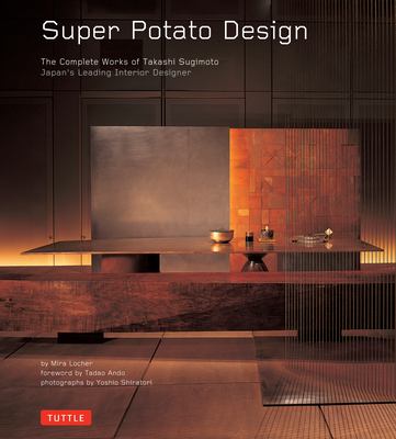 Super Potato Design : The Complete Works of Takashi Sugimoto: Japan's Leading Interior Designer