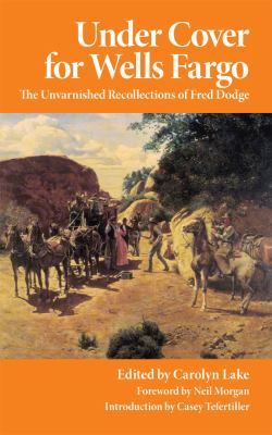 Under Cover for Wells Fargo : The Unvarnished Recollections of Fred Dodge