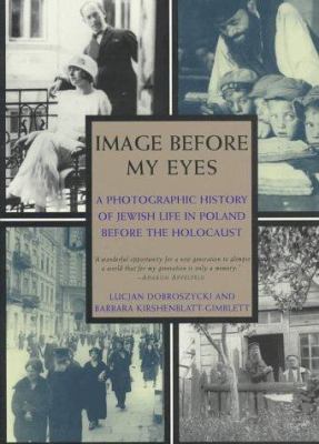 Image Before My Eyes : A Photographic History of Jewish Life in Poland Before the Holocaust