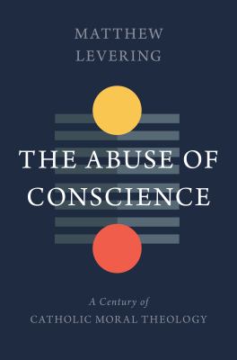 The Abuse of Conscience : A Century of Catholic Moral Theology