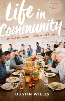 Life in Community : Joining Together to Display the Gospel