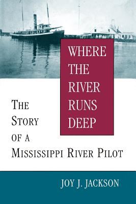 Where the River Runs Deep : The Story of a Mississippi River Pilot