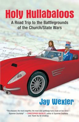 Holy Hullabaloos : A Road Trip to the Battlegrounds of the Church/State Wars