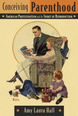 Conceiving Parenthood : American Protestantism and the Spirit of Reproduction