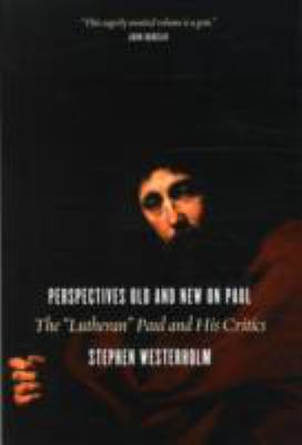 Perspectives Old and New on Paul : The Lutheran Paul and His Critics