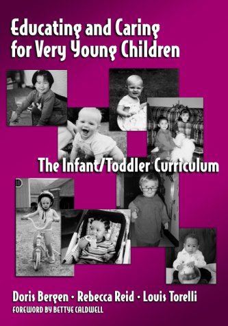 Educating and Caring for Very Young Children : The Infant/Toddler Curriculum
