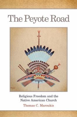 The Peyote Road : Religious Freedom and the Native American Church