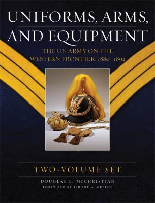 Uniforms, Arms, and Equipment : The U. S. Army on the Western Frontier 1880-1892