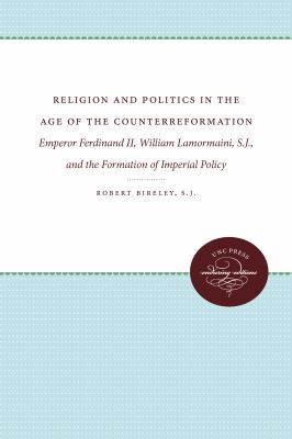 Religion and Politics in the Age of the Counterreformation : Emperor Ferdinand II, William Lamormaini, S. J. , and the Formation of Imperial Policy