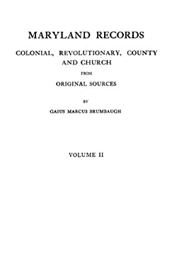 Maryland Records : Colonial, Revolutionary, County and Church from Original Sources. in Two Volumes. Volume II