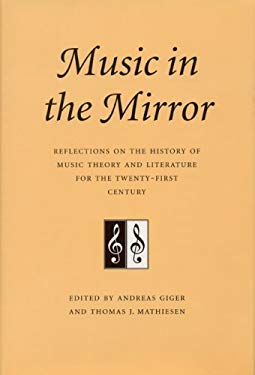 Music in the Mirror : Reflections on the History of Music Theory and Literature for the Twenty-First Century