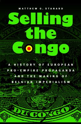 Selling the Congo : A History of European Pro-Empire Propaganda and the Making of Belgian Imperialism