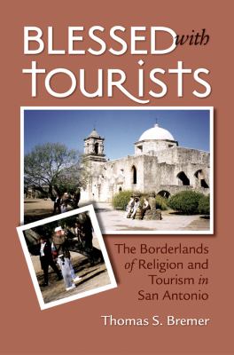 Blessed with Tourists : The Borderlands of Religion and Tourism in San Antonio