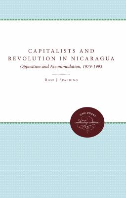 Capitalists and Revolution in Nicaragua : Opposition and Accommodation, 1979-1993