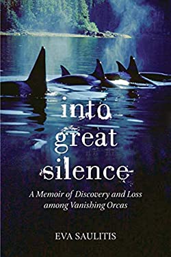 Into Great Silence : A Memoir of Discovery and Loss among Vanishing Orcas