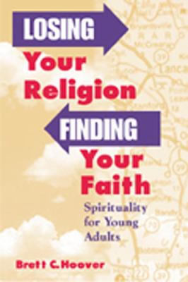 Losing Your Religion, Finding Your Faith : Spirituality and Young Adults