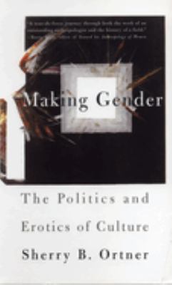 Making Gender : The Politics and Erotics of Culture