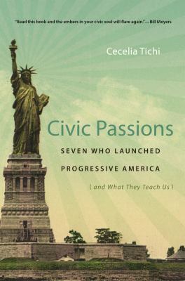 Civic Passions : Seven Who Launched Progressive America (and What They Teach Us)