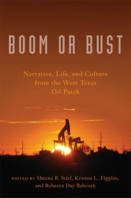 Boom or Bust : Narrative, Life, and Culture in the West Texas Oil Patch