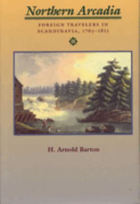 Northern Arcadia : Foreign Travelers in Scandinavia, 1765 - 1815
