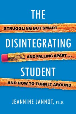 The Disintegrating Student : Struggling but Smart, Falling Apart, and How to Turn It Around