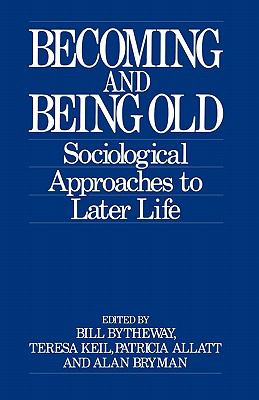 Becoming and Being Old : Sociological Approaches to Later Life